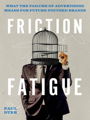 cover image of Friction Fatigue: What the Failure of Advertising Means for Future-Focused Brands